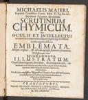 Cover of Michaelis Maieri ... secretioris naturae secretorum scrutinium chymicum, per oculis et intellectui accurate accommodata, figuris cupro appositissime incisa, ingeniosissima emblemata, hisque confines, & ad rem egregie facientes sententias, doctissimaque item epigrammata, illustratum. Opusculum ingeniis altioribus
